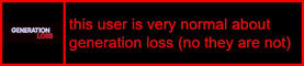 This user is totally normal about Generation Loss (lying)